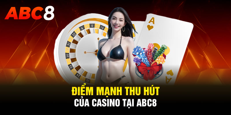 Điểm mạnh thu hút của Casino tại ABC8