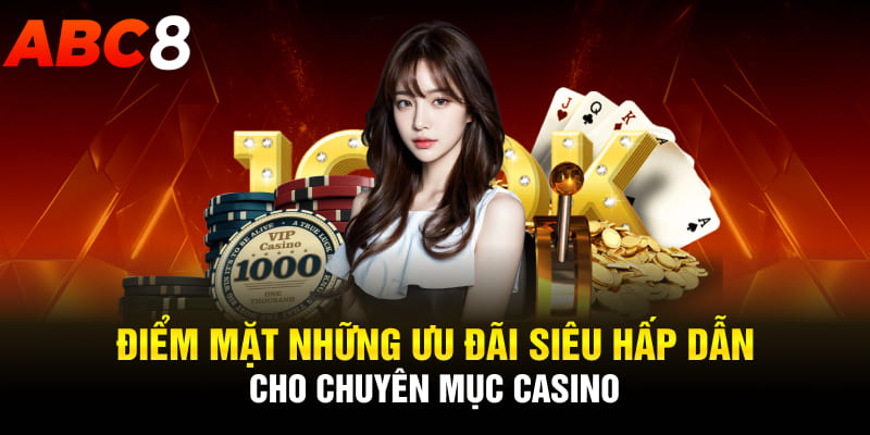 Điểm mặt những ưu đãi siêu hấp dẫn cho chuyên mục Casino