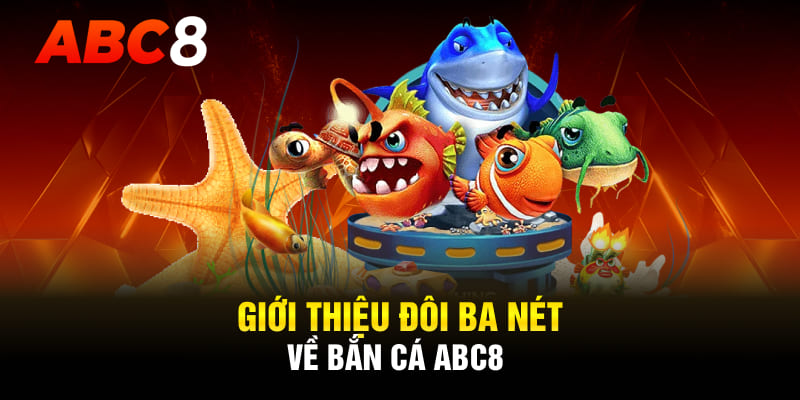 Giới thiệu đôi ba nét về bắn cá ABC8